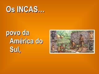 Os INCAS… povo da América do Sul, 