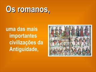 Os romanos, uma das mais importantes civilizações da Antiguidade, 