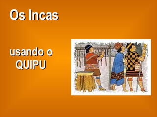 Os Incas usando o QUIPU 