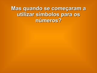 Mas quando se começaram a utilizar símbolos para os números? 