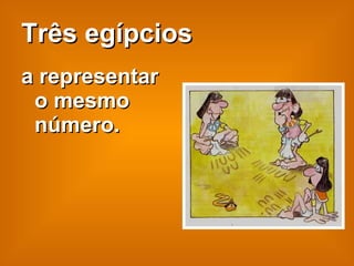 Três egípcios a representar o mesmo número. 