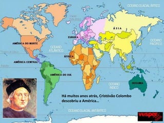 Há muitos anos atrás, Cristóvão Colombo descobriu a América…