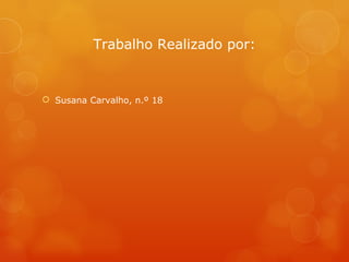 Susana Carvalho, n.º 18 Trabalho Realizado por: 