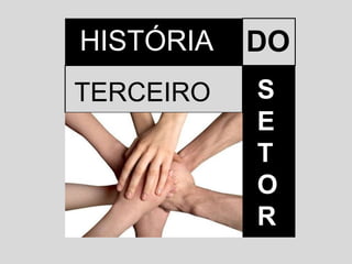 HISTÓRIA DO
TERCEIRO S
E
T
O
R
 