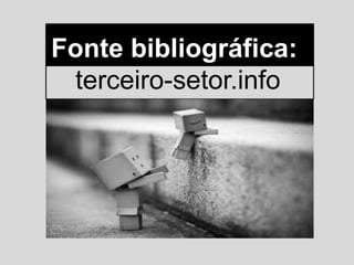Fonte bibliográfica:
terceiro-setor.info
 
