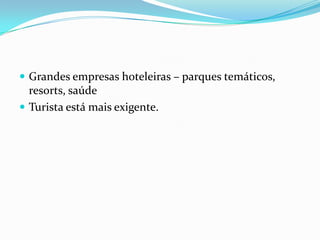  Grandes empresas hoteleiras – parques temáticos,
  resorts, saúde
 Turista está mais exigente.
 