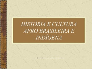 HISTÓRIA E CULTURA AFRO BRASILEIRA E INDÍGENA 