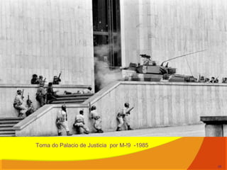 Toma do Palacio de Justicia por M-!9 -1985
28
 
