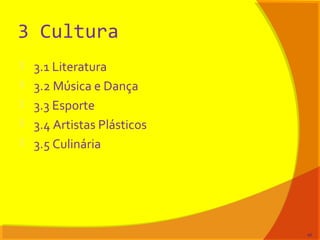 3 Cultura
 3.1 Literatura
 3.2 Música e Dança
 3.3 Esporte
 3.4 Artistas Plásticos
 3.5 Culinária
46
 