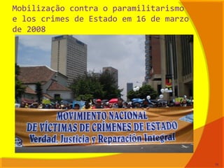 Mobilização contra o paramilitarismo
e los crimes de Estado em 16 de marzo
de 2008
78
 