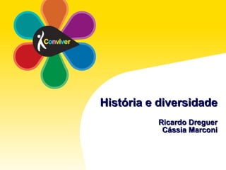 História e diversidade Ricardo Dreguer Cássia Marconi 