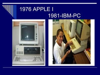 1976 APPLE I
1981-IBM-PC
 