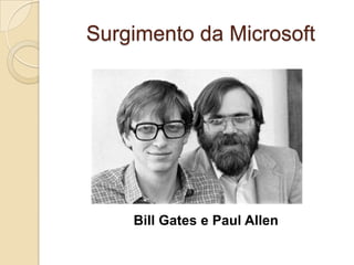 Surgimento da Microsoft
Bill Gates e Paul Allen
 