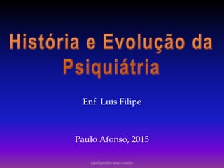 luisfiliped@yahoo.com.br
Enf. Luís Filipe
Paulo Afonso, 2015
 