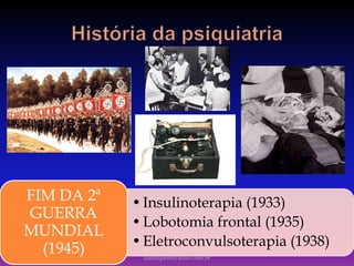 •Insulinoterapia (1933)
•Lobotomia frontal (1935)
•Eletroconvulsoterapia (1938)
FIM DA 2ª
GUERRA
MUNDIAL
(1945) luisfiliped@yahoo.com.br
 