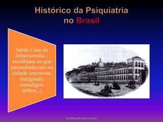Santa Casa de
Misericórdia –
recolhiam os que
perambulavam na
cidade (escravos,
marginais,
mendigos,
órfãos...)
luisfiliped@yahoo.com.br
 