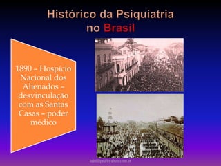 1890 – Hospício
Nacional dos
Alienados –
desvinculação
com as Santas
Casas – poder
médico
luisfiliped@yahoo.com.br
 
