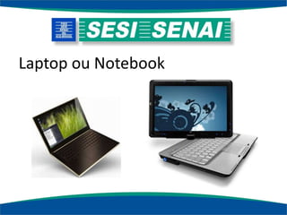 Laptop ou Notebook
 