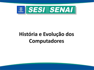 História e Evolução dos
Computadores
 