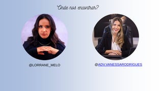 @ADV.VANESSARODRIGUES
@LORRANE_MELO
 