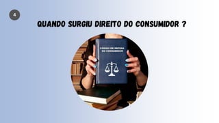 4
Quando surgiu Direito do Consumidor ?
 