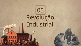 Revolução
Industrial
05
 