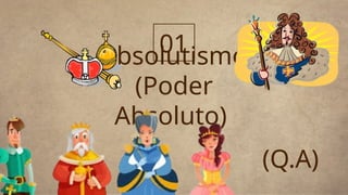 Absolutismo
(Poder
Absoluto)
01
(Q.A)
 