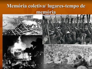 Memória coletiva/ lugares-tempo de
            memória
 