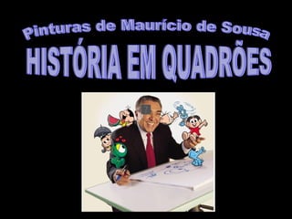 HISTÓRIA EM QUADRÕES Pinturas de Maurício de Sousa 