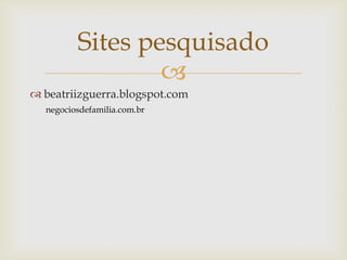 beatriizguerra.blogspot.comSites pesquisadonegociosdefamilia.com.br