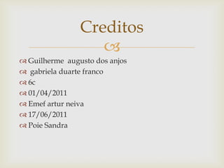 Guilherme  augusto dos anjos gabrieladuarte franco6c01/04/2011Emefarturneiva17/06/2011Poie SandraCreditos