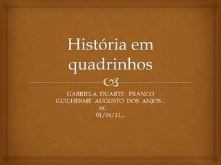 História em quadrinhos GABRIELA  DUARTE   FRANCO GUILHERME  AUGUSTO  DOS  ANJOS... 6C	 01/04/11... 