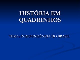 HISTÓRIA EM QUADRINHOS TEMA: INDEPENDÊNCIA DO BRASIL 