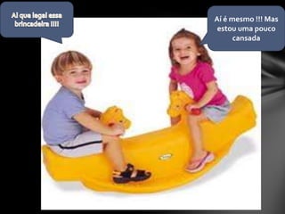 Aí é mesmo !!! Mas
 estou uma pouco
      cansada
 