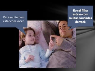 Pai é muito bom
estar com você !
 