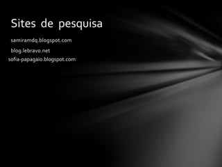 Sites  de  pesquisasamiramdq.blogspot.comblog.lebravo.net sofia-papagaio.blogspot.com