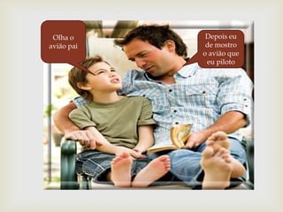 Olha o avião paiDepois eu de mostro o avião que eu piloto