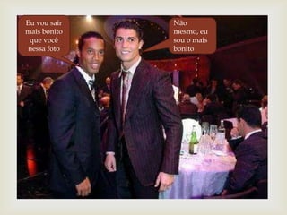 Eu vou sair mais bonito que você nessa fotoNão mesmo, eu sou o mais bonito