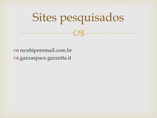 recebiporemail.com.brgazzaspace.gazzetta.itSites pesquisados
