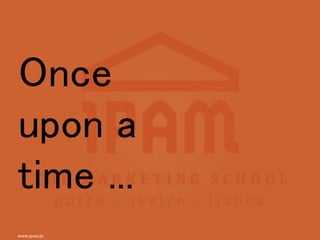 www.ipam.pt 
Once upon a time ...  