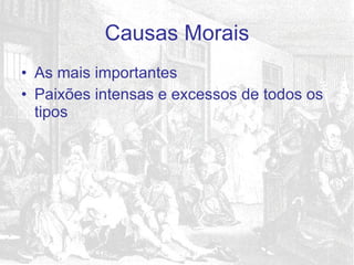 As mais importantes Paixões intensas e excessos de todos os tipos Causas Morais 