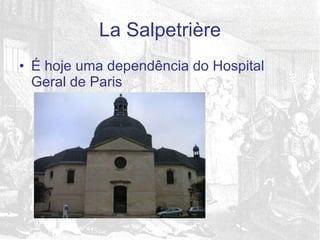 É hoje uma dependência do Hospital Geral de Paris La Salpetrière 