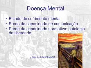 Estado de sofrimento mental Perda da capacidade de comunicação Perda da capacidade normativa: patologia da liberdade O grito de Edward Munch Doença Mental 