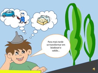 Para mais tarde se transformar em biodiesel e sabão…