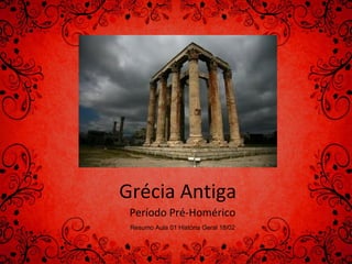Grécia Antiga
Período Pré-Homérico
Resumo Aula 01 História Geral 18/02

 
