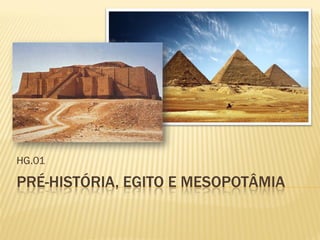 PRÉ-HISTÓRIA, EGITO E MESOPOTÂMIA
HG.01
 