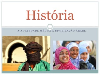A alta idade média: a civilização árabe História 