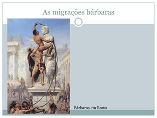 As migrações bárbarasBárbaros em Roma