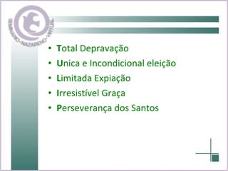 T otal Depravação U nica e Incondicional eleição  L imitada Expiação I rresistível Graça P erseverança dos Santos   