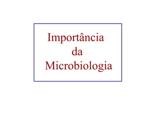 Importância 
da 
Microbiologia 
 